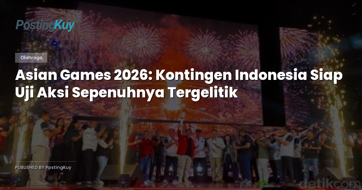 Asian Games 2026: Kontingen Indonesia Siap Uji Aksi Sepenuhnya Tergelitik