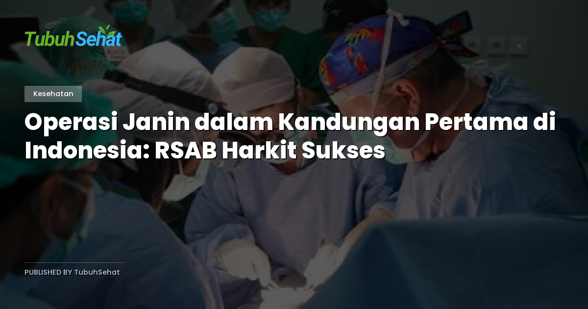Operasi Janin dalam Kandungan Pertama di Indonesia: RSAB Harkit Sukses