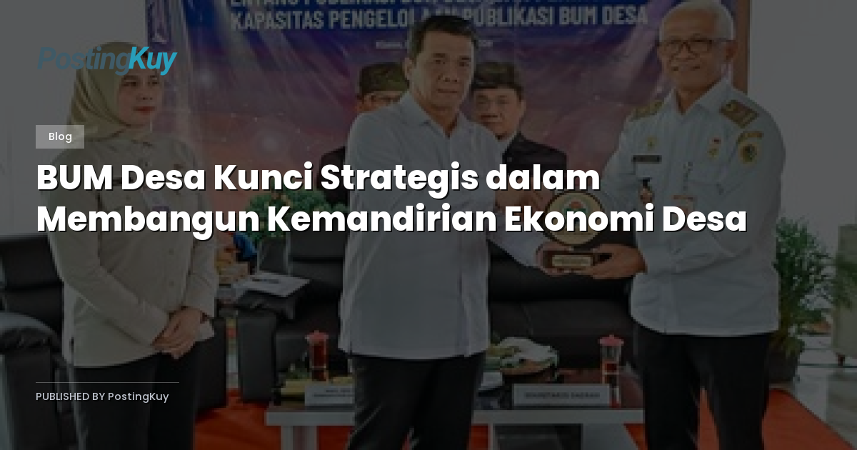 BUM Desa Kunci Strategis dalam Membangun Kemandirian Ekonomi Desa