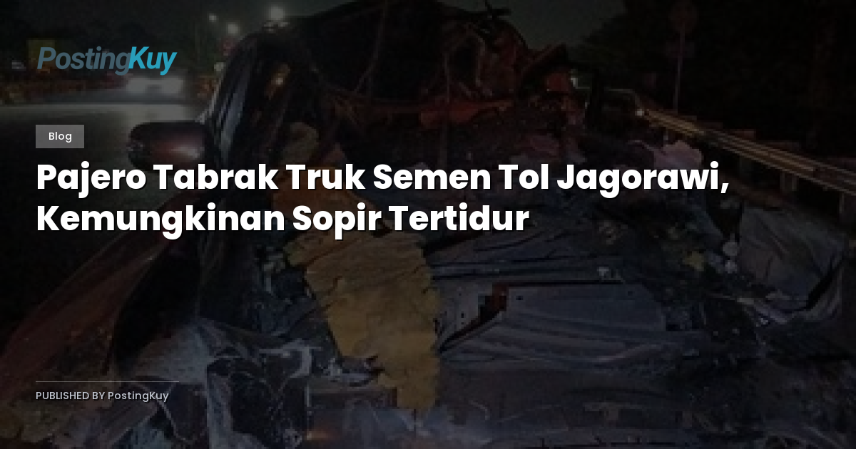 Pajero Tabrak Truk Semen Tol Jagorawi, Kemungkinan Sopir Tertidur
