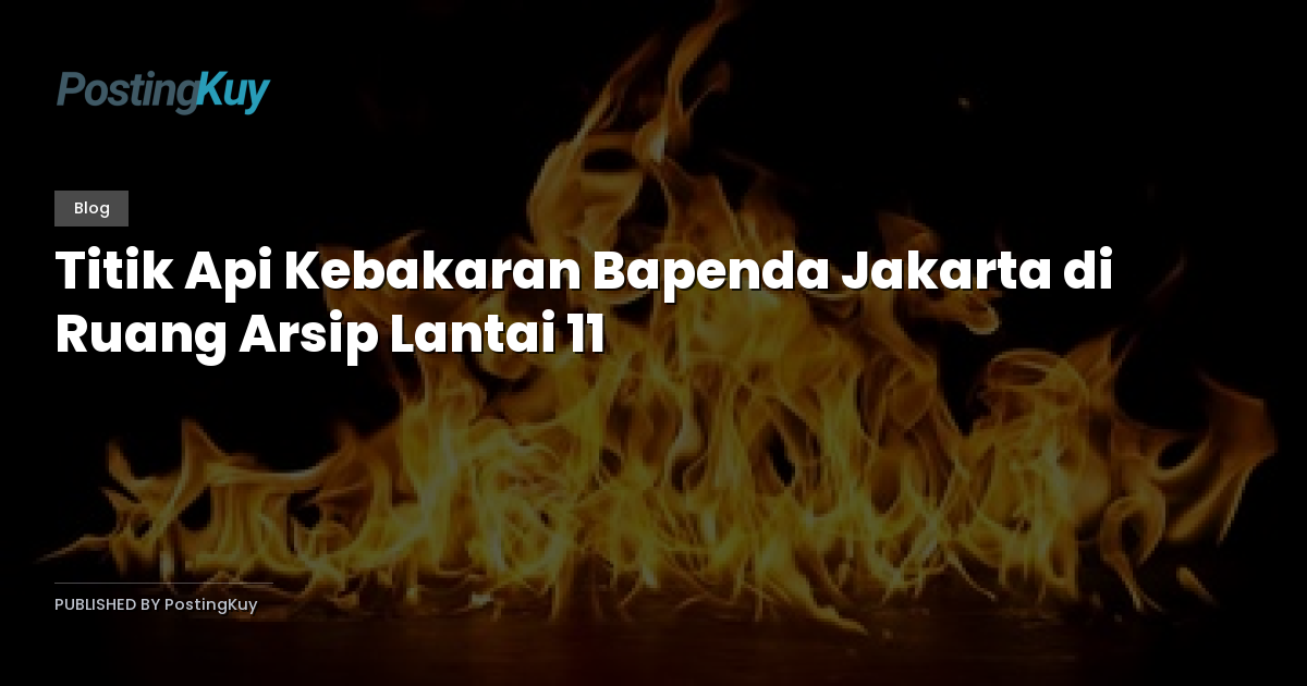 Titik Api Kebakaran Bapenda Jakarta di Ruang Arsip Lantai 11
