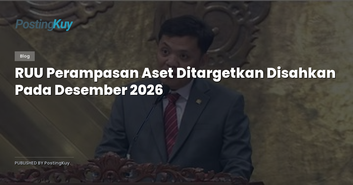 RUU Perampasan Aset Ditargetkan Disahkan Pada Desember 2026