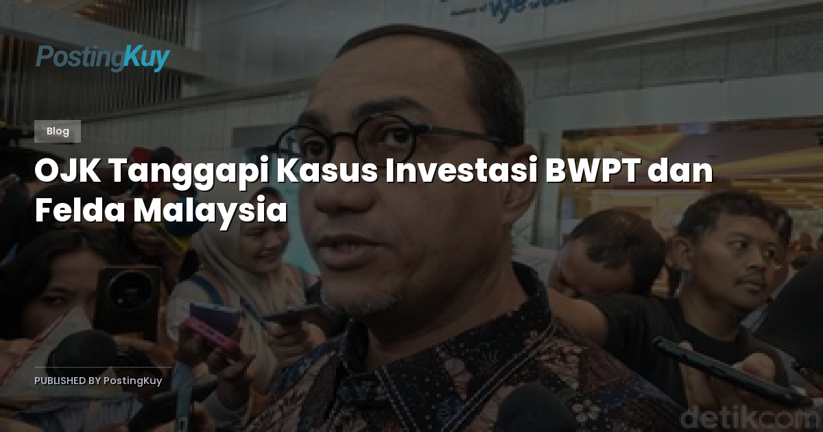 OJK Tanggapi Kasus Investasi BWPT dan Felda Malaysia