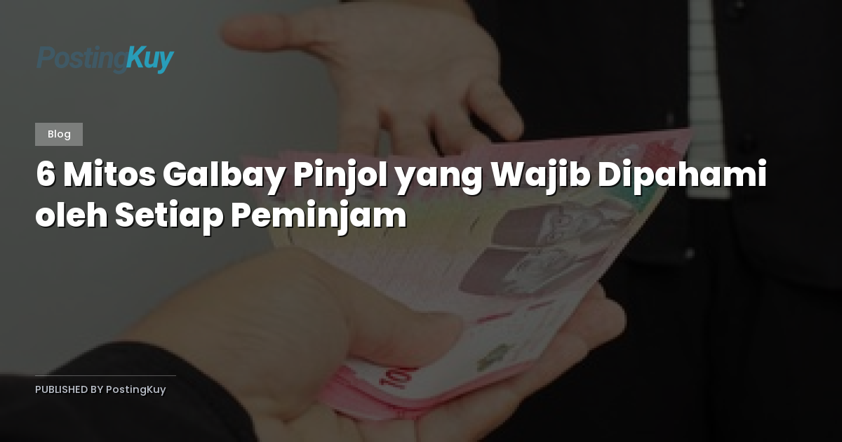 6 Mitos Galbay Pinjol yang Wajib Dipahami oleh Setiap Peminjam