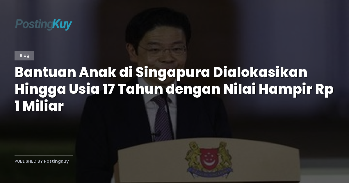 Bantuan Anak di Singapura Dialokasikan Hingga Usia 17 Tahun dengan Nilai Hampir Rp 1 Miliar