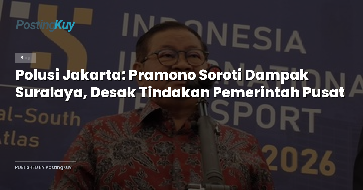 Polusi Jakarta: Pramono Soroti Dampak Suralaya, Desak Tindakan Pemerintah Pusat