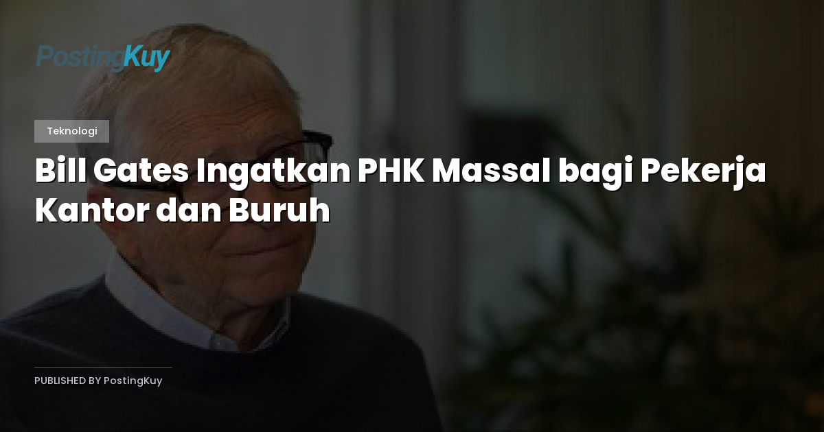 Bill Gates Ingatkan PHK Massal bagi Pekerja Kantor dan Buruh
