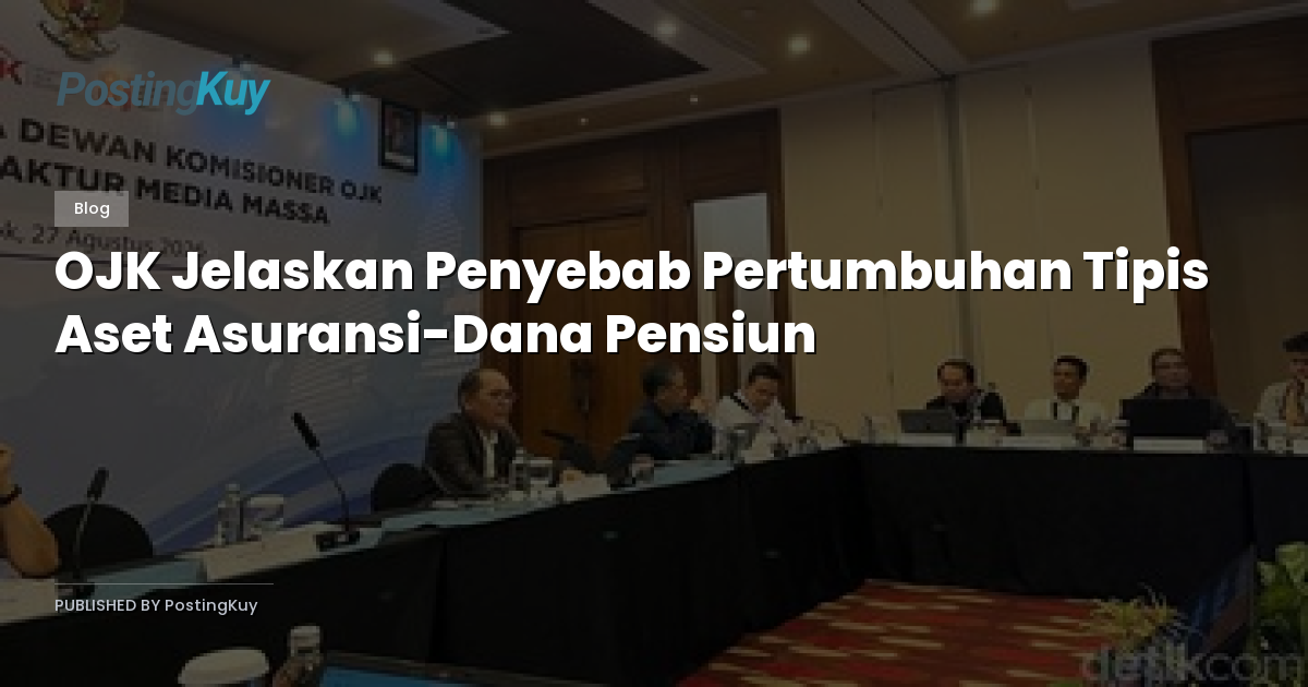 OJK Jelaskan Penyebab Pertumbuhan Tipis Aset Asuransi-Dana Pensiun