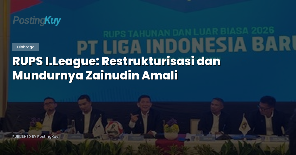 RUPS I.League: Restrukturisasi dan Mundurnya Zainudin Amali