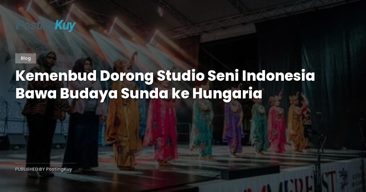Kemenbud Dorong Studio Seni Indonesia Bawa Budaya Sunda ke Hungaria