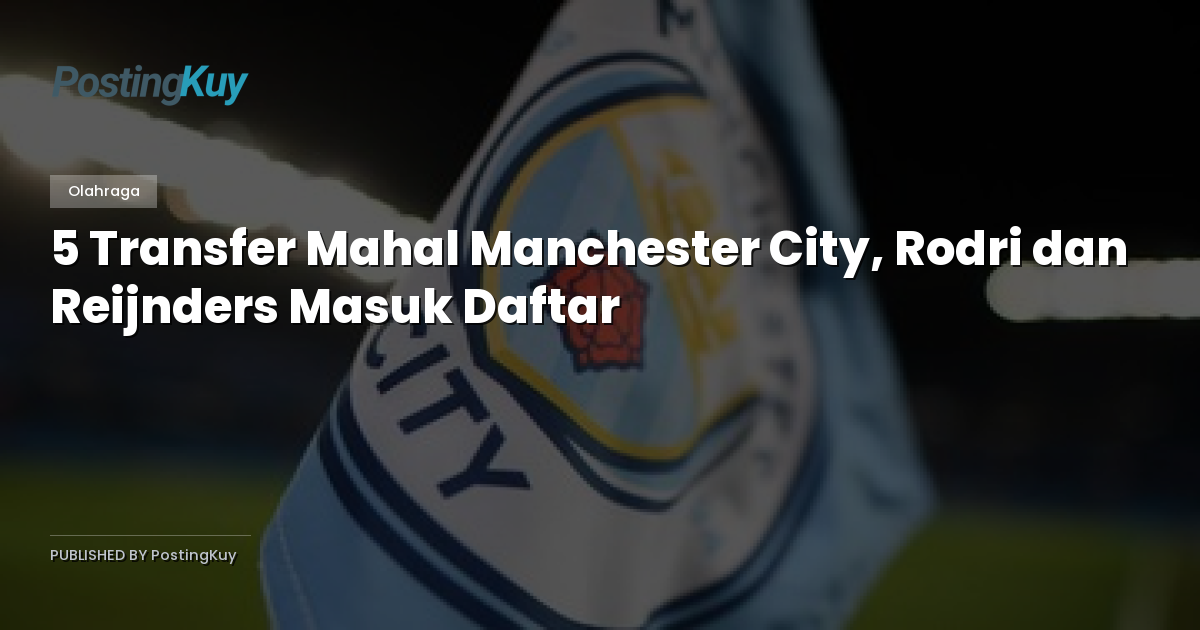 5 Transfer Mahal Manchester City, Rodri dan Reijnders Masuk Daftar