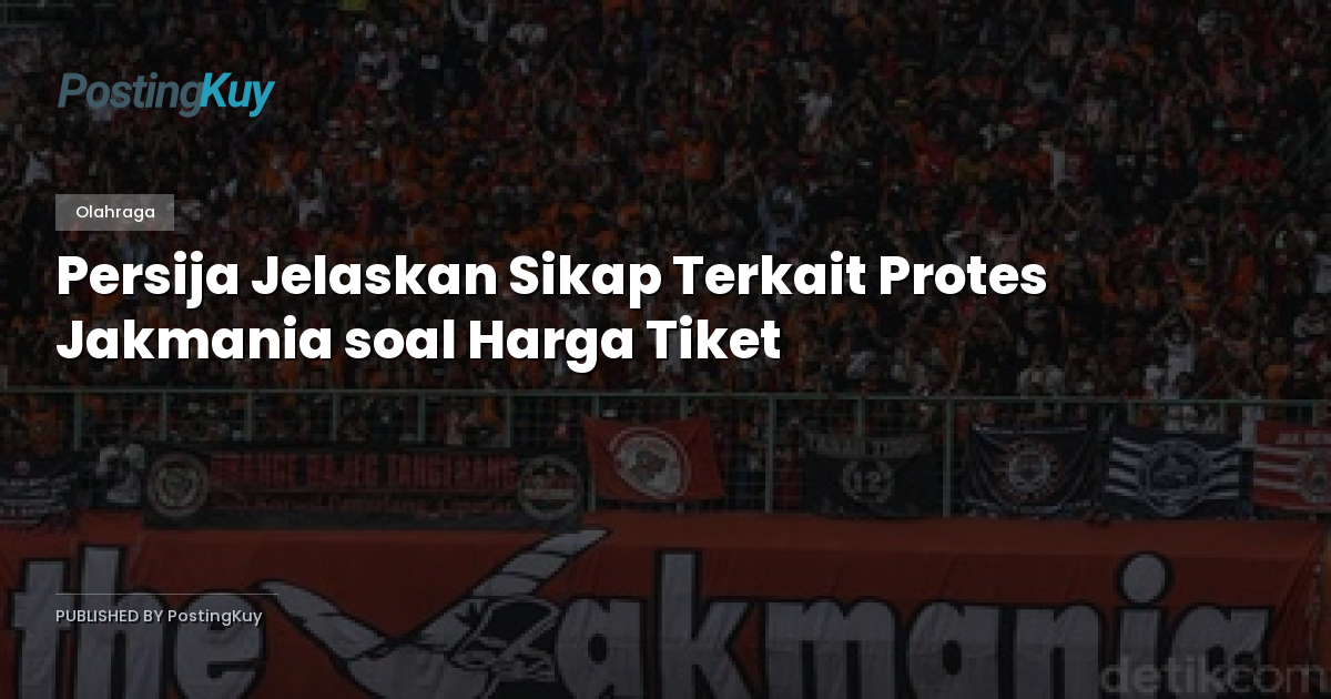 Persija Jelaskan Sikap Terkait Protes Jakmania soal Harga Tiket