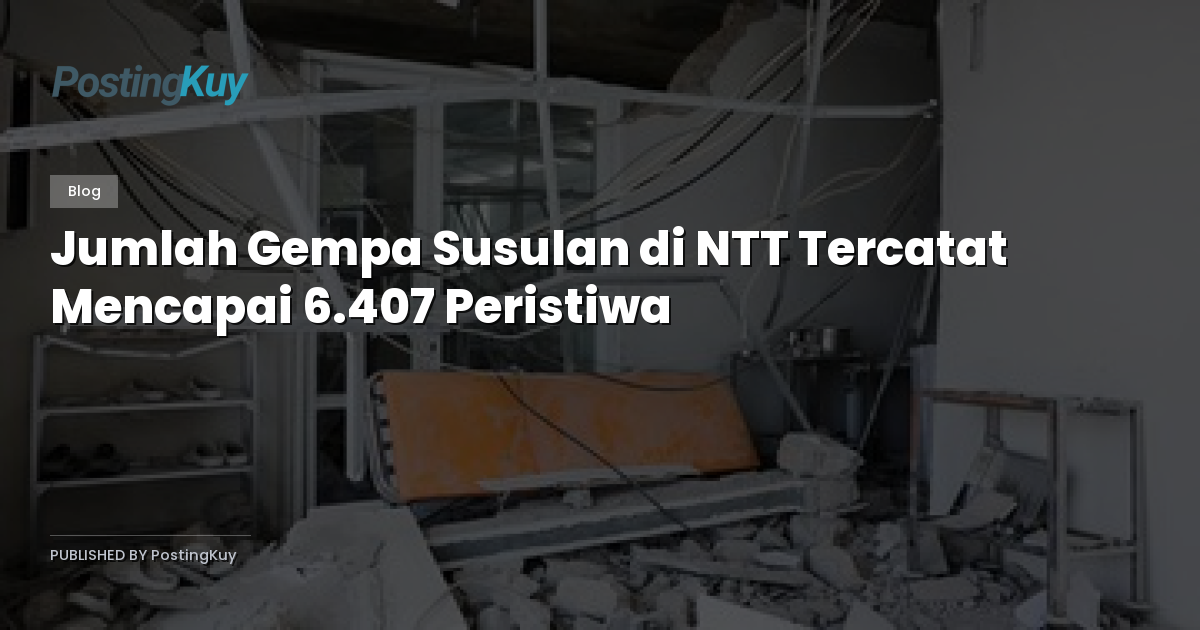 Jumlah Gempa Susulan di NTT Tercatat Mencapai 6.407 Peristiwa