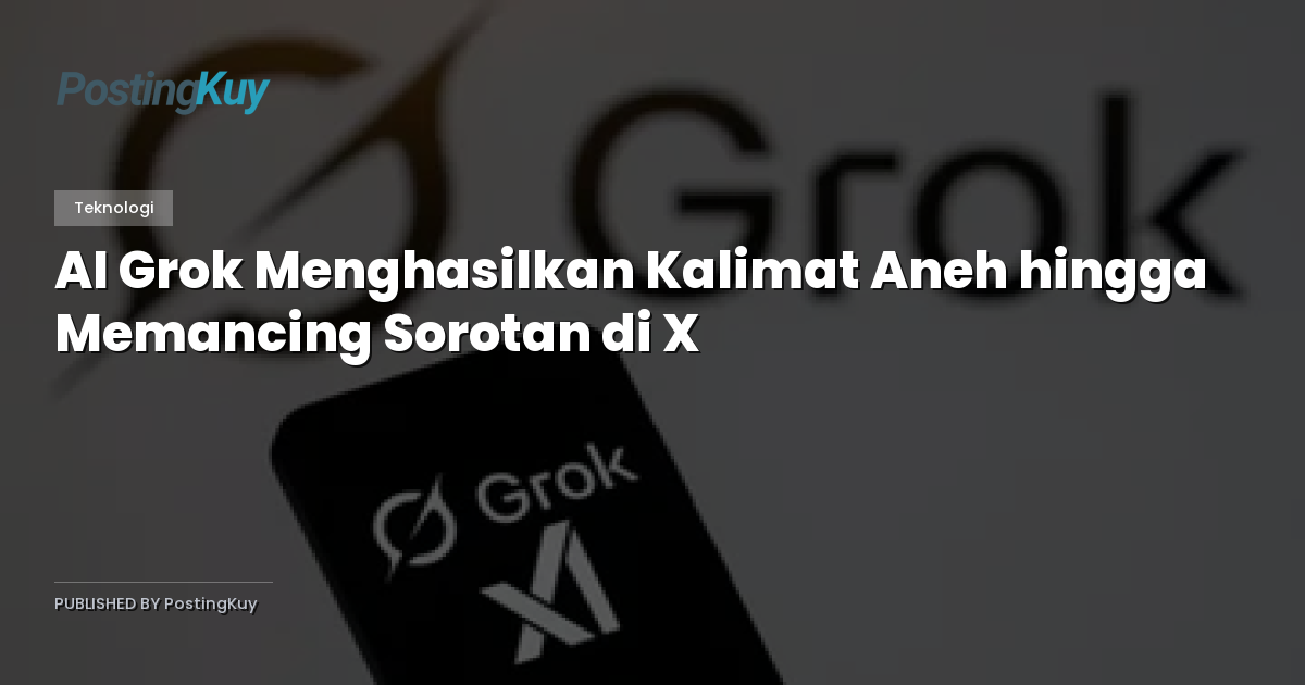 AI Grok Menghasilkan Kalimat Aneh hingga Memancing Sorotan di X