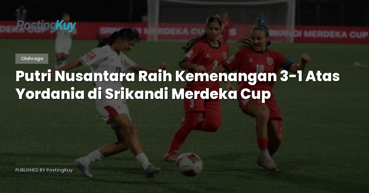 Putri Nusantara Raih Kemenangan 3-1 Atas Yordania di Srikandi Merdeka Cup
