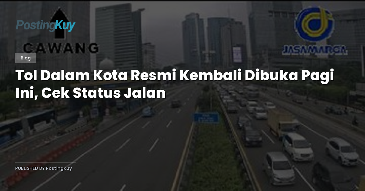 Tol Dalam Kota Resmi Kembali Dibuka Pagi Ini, Cek Status Jalan