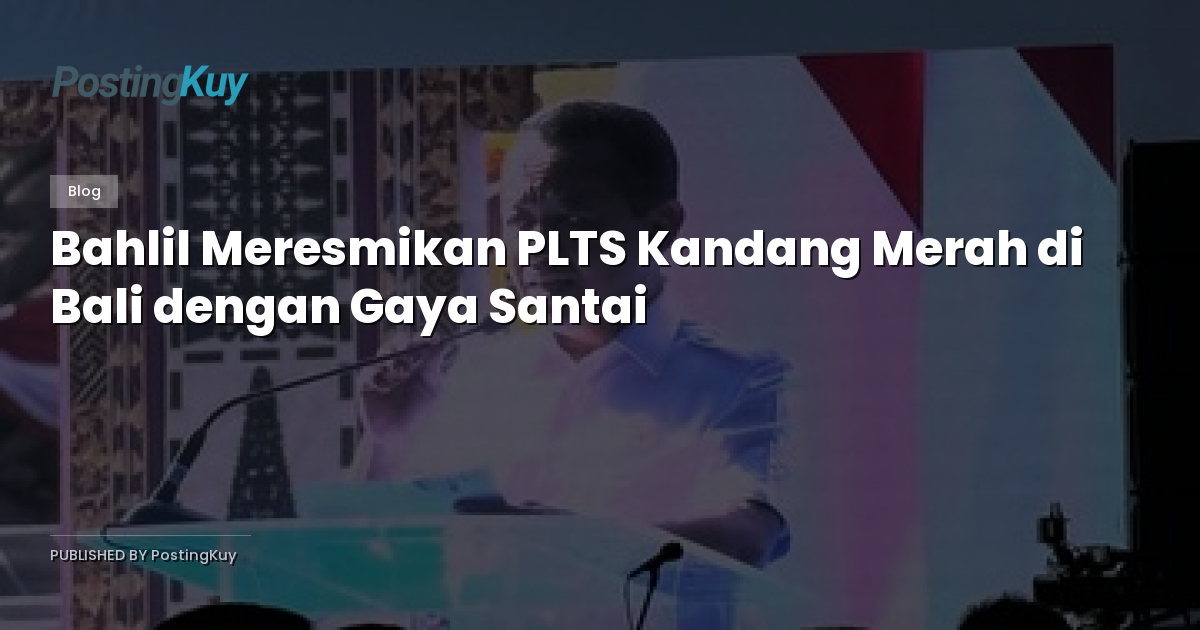 Bahlil Meresmikan PLTS Kandang Merah di Bali dengan Gaya Santai