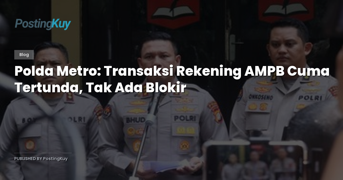Polda Metro: Transaksi Rekening AMPB Cuma Tertunda, Tak Ada Blokir