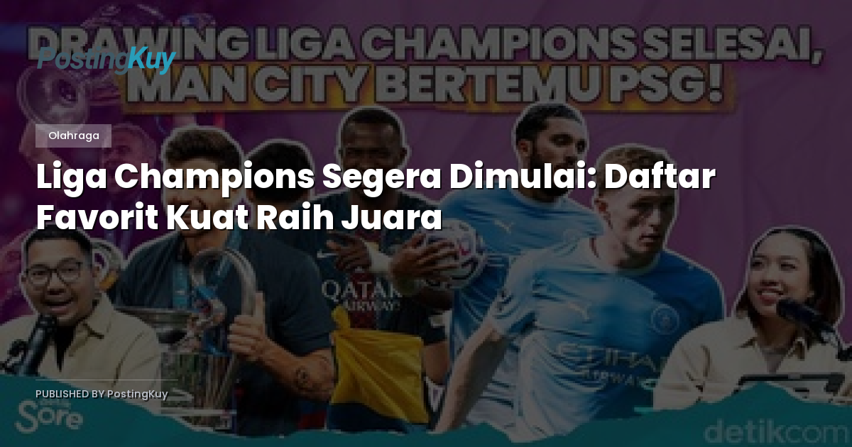 Liga Champions Segera Dimulai: Daftar Favorit Kuat Raih Juara