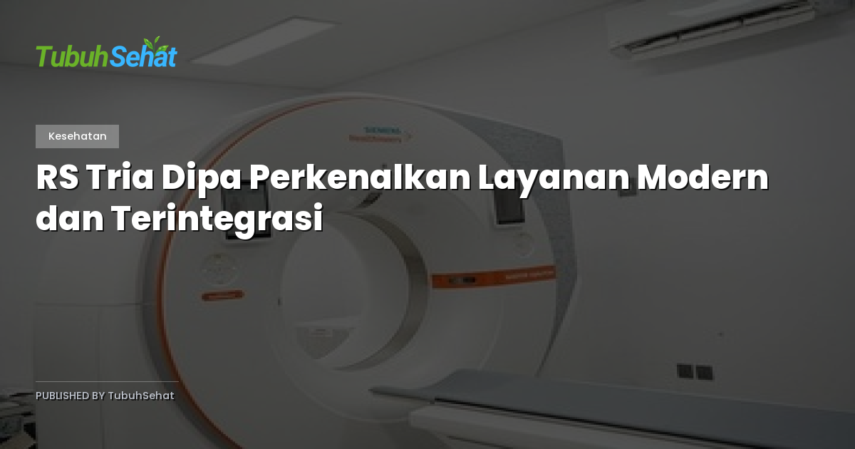 RS Tria Dipa Perkenalkan Layanan Modern dan Terintegrasi