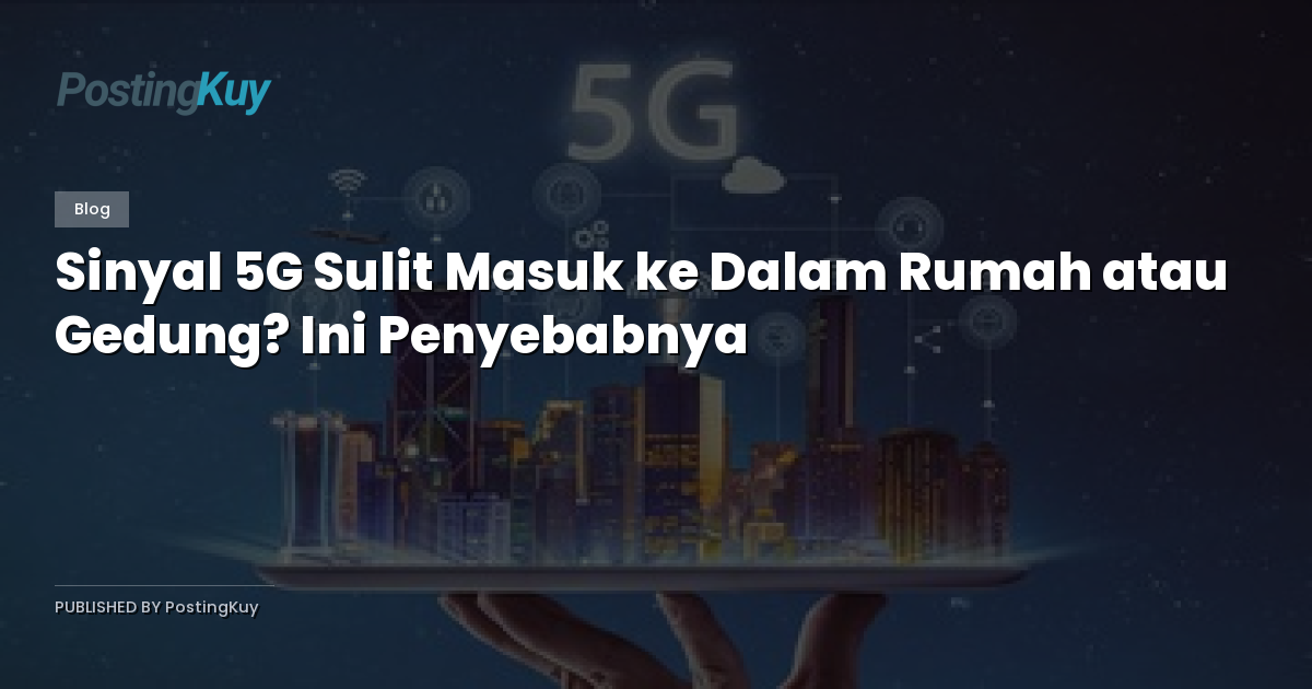Sinyal 5G Sulit Masuk ke Dalam Rumah atau Gedung? Ini Penyebabnya