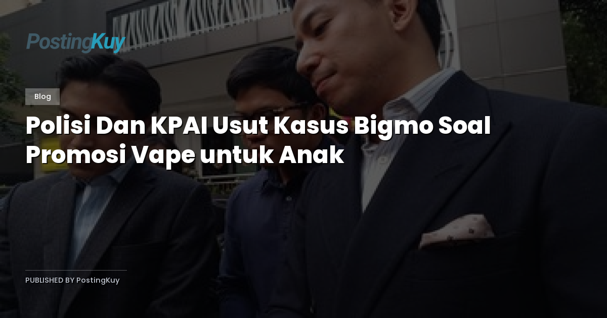 Polisi Dan KPAI Usut Kasus Bigmo Soal Promosi Vape untuk Anak