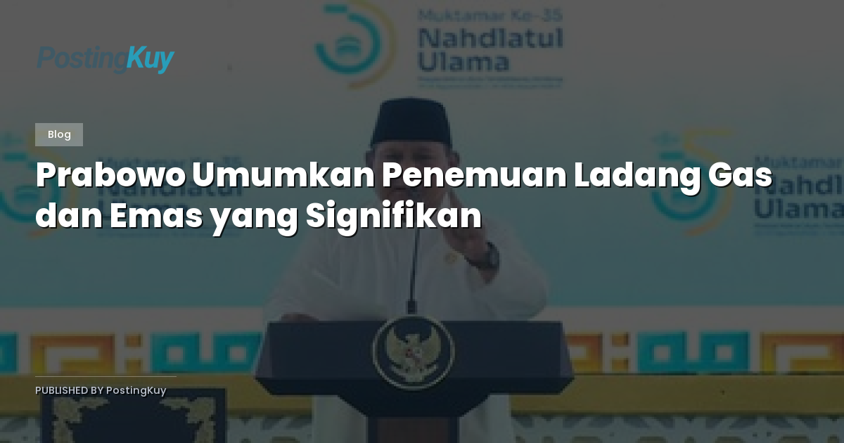 Prabowo Umumkan Penemuan Ladang Gas dan Emas yang Signifikan