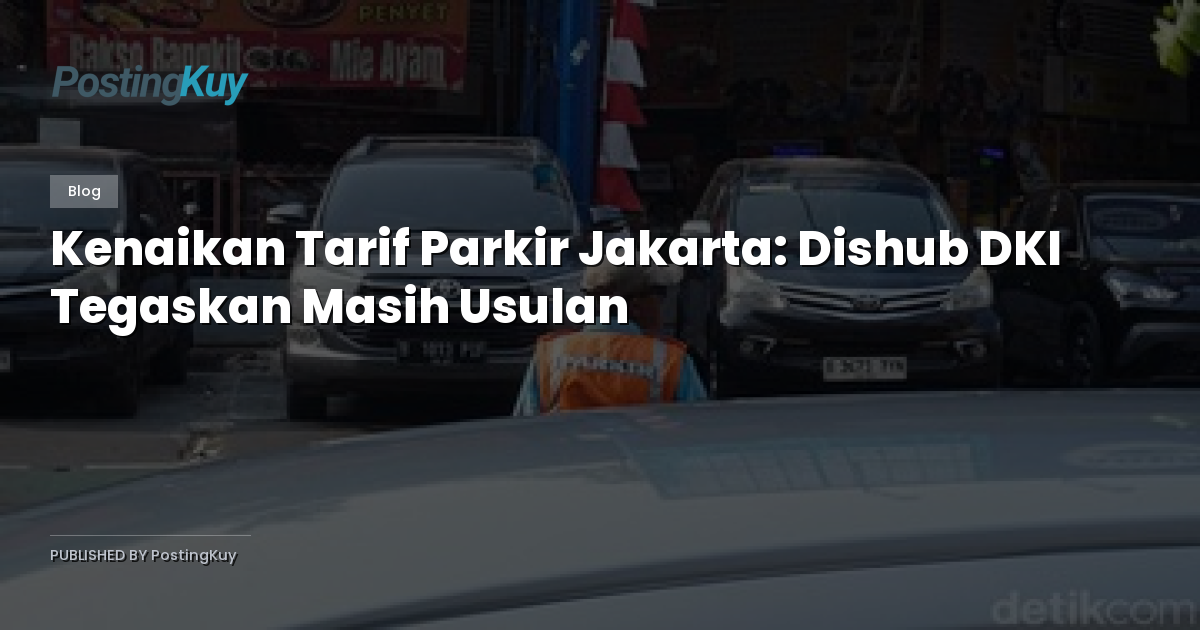 Kenaikan Tarif Parkir Jakarta: Dishub DKI Tegaskan Masih Usulan