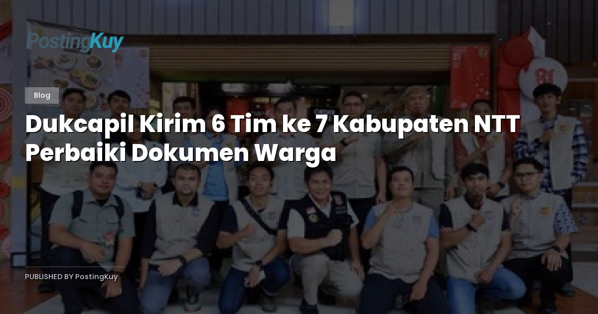 Dukcapil Kirim 6 Tim ke 7 Kabupaten NTT Perbaiki Dokumen Warga