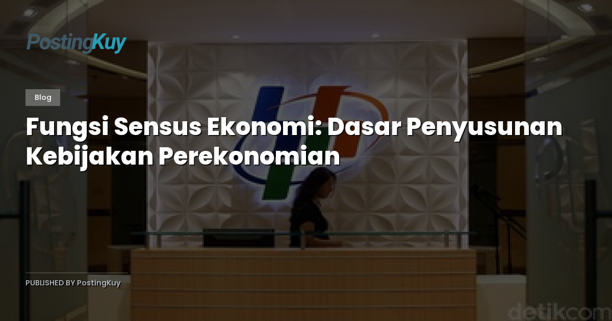 Fungsi Sensus Ekonomi: Dasar Penyusunan Kebijakan Perekonomian