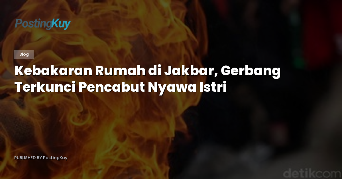 Kebakaran Rumah di Jakbar, Gerbang Terkunci Pencabut Nyawa Istri