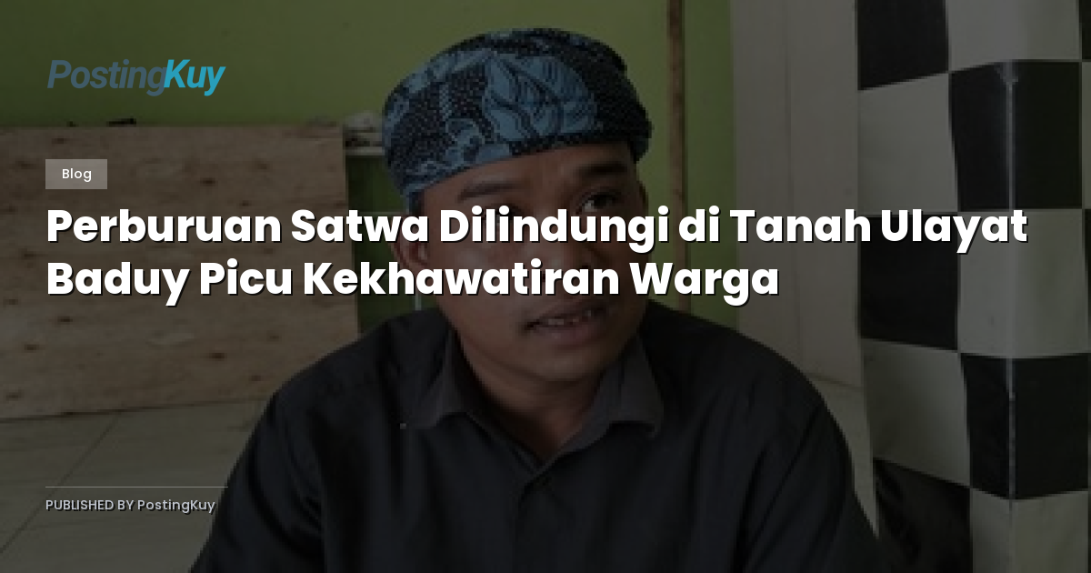 Perburuan Satwa Dilindungi di Tanah Ulayat Baduy Picu Kekhawatiran Warga