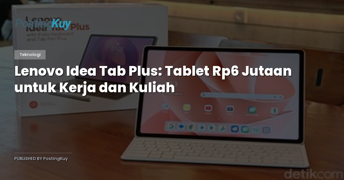 Lenovo Idea Tab Plus: Tablet Rp6 Jutaan untuk Kerja dan Kuliah