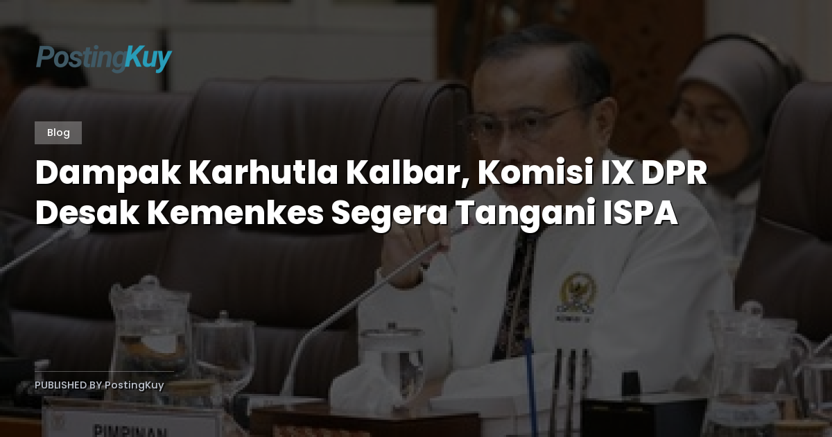 Dampak Karhutla Kalbar, Komisi IX DPR Desak Kemenkes Segera Tangani ISPA