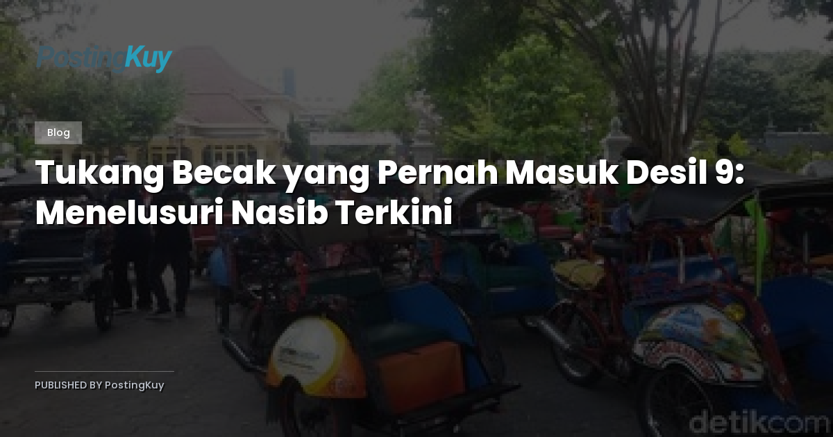 Tukang Becak yang Pernah Masuk Desil 9: Menelusuri Nasib Terkini