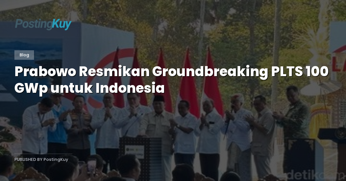 Prabowo Resmikan Groundbreaking PLTS 100 GWp untuk Indonesia