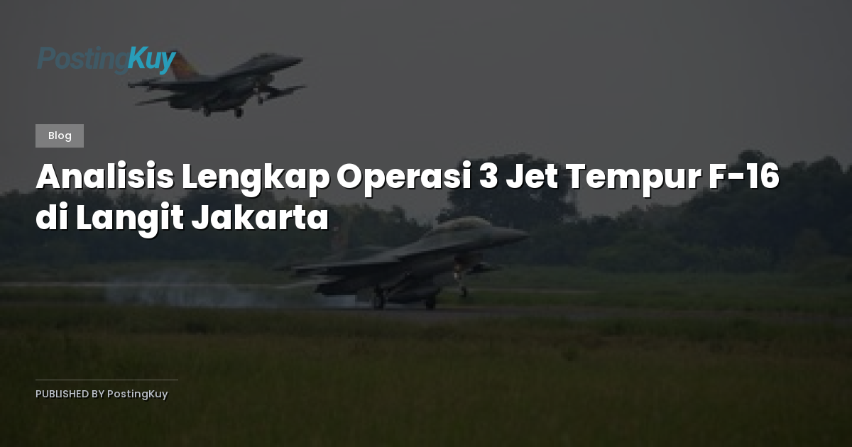 Analisis Lengkap Operasi 3 Jet Tempur F-16 di Langit Jakarta