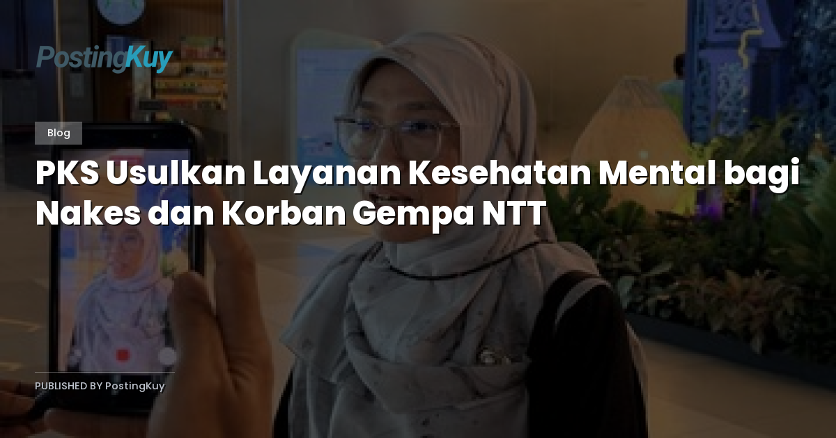 PKS Usulkan Layanan Kesehatan Mental bagi Nakes dan Korban Gempa NTT