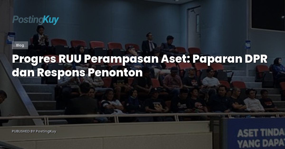Progres RUU Perampasan Aset: Paparan DPR dan Respons Penonton