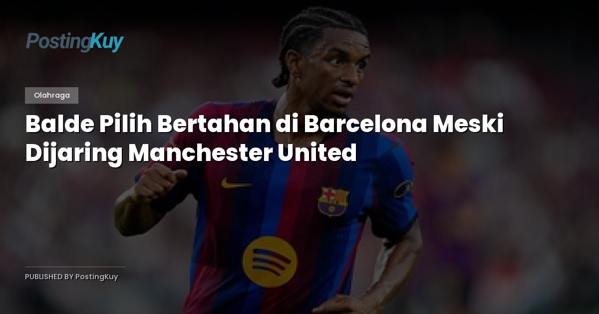 Balde Pilih Bertahan di Barcelona Meski Dijaring Manchester United