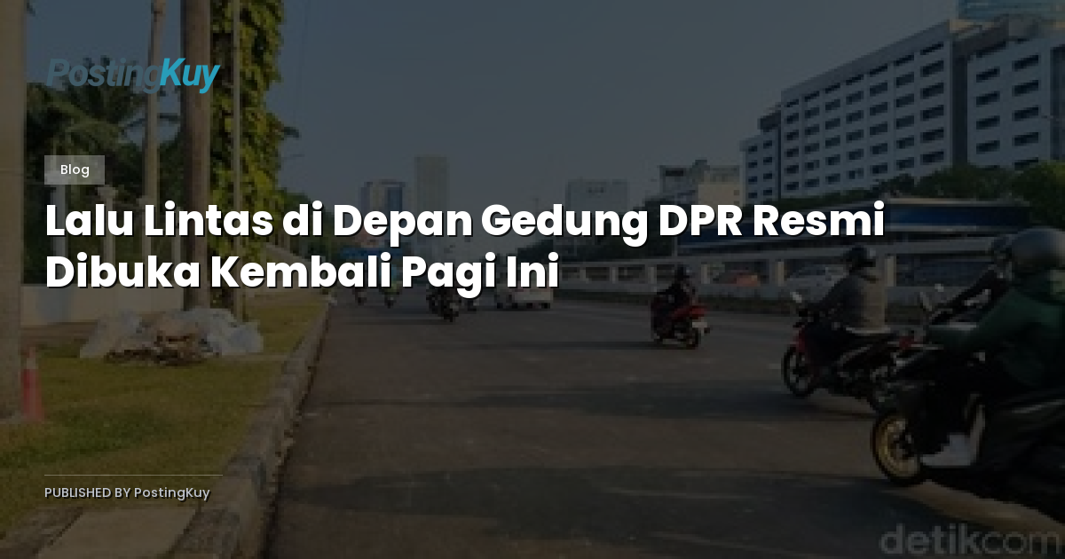 Lalu Lintas di Depan Gedung DPR Resmi Dibuka Kembali Pagi Ini