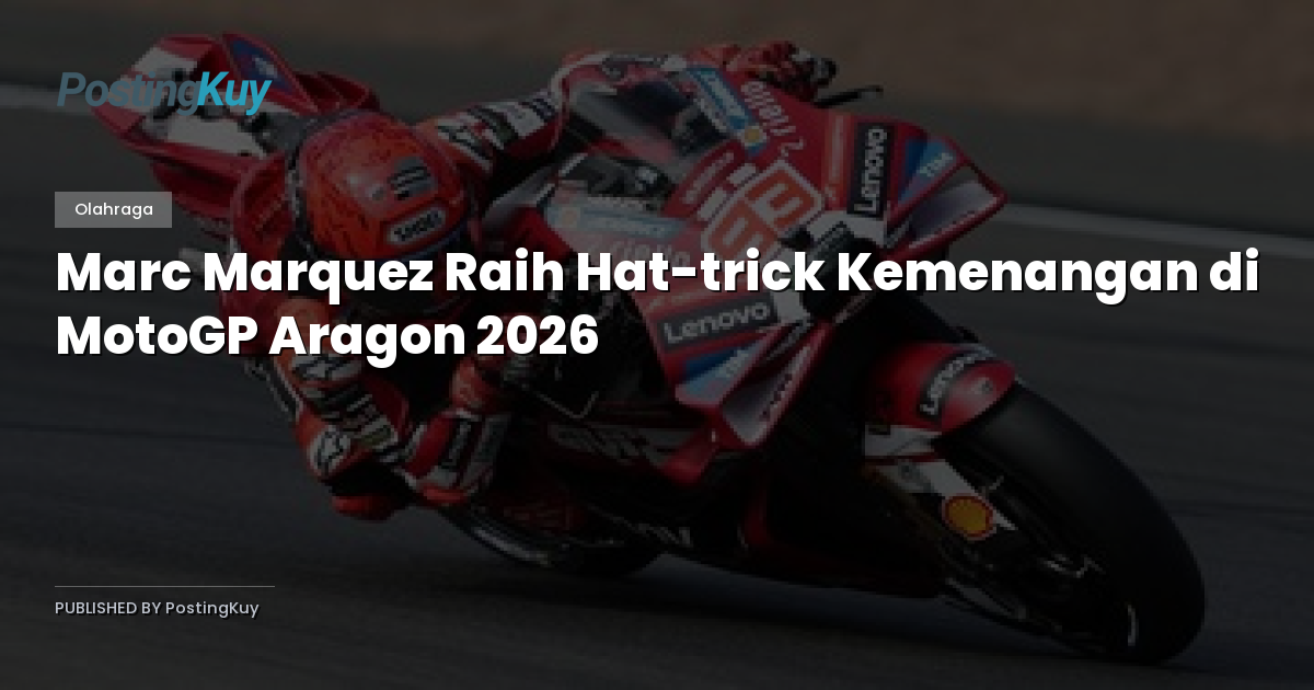 Marc Marquez Raih Hat-trick Kemenangan di MotoGP Aragon 2026