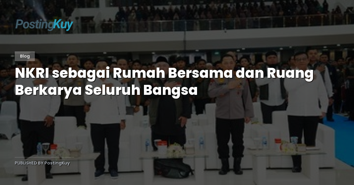 NKRI sebagai Rumah Bersama dan Ruang Berkarya Seluruh Bangsa