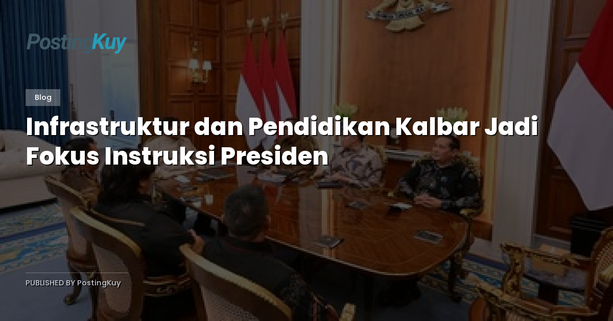 Infrastruktur dan Pendidikan Kalbar Jadi Fokus Instruksi Presiden
