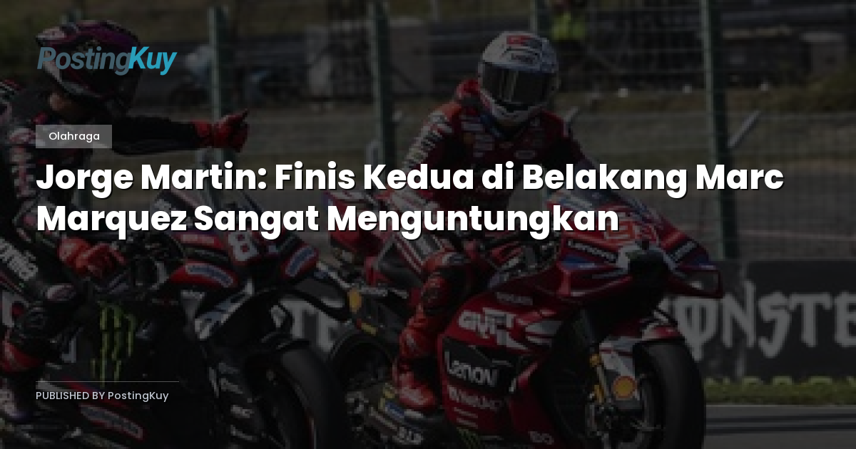 Jorge Martin: Finis Kedua di Belakang Marc Marquez Sangat Menguntungkan
