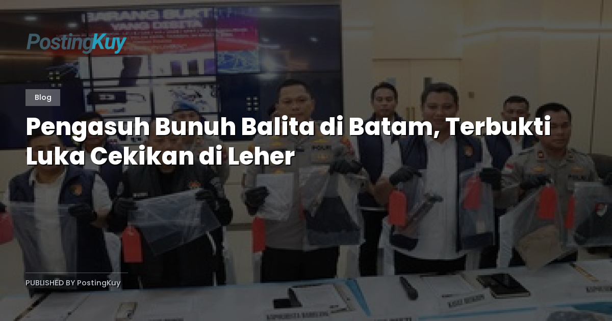 Pengasuh Bunuh Balita di Batam, Terbukti Luka Cekikan di Leher