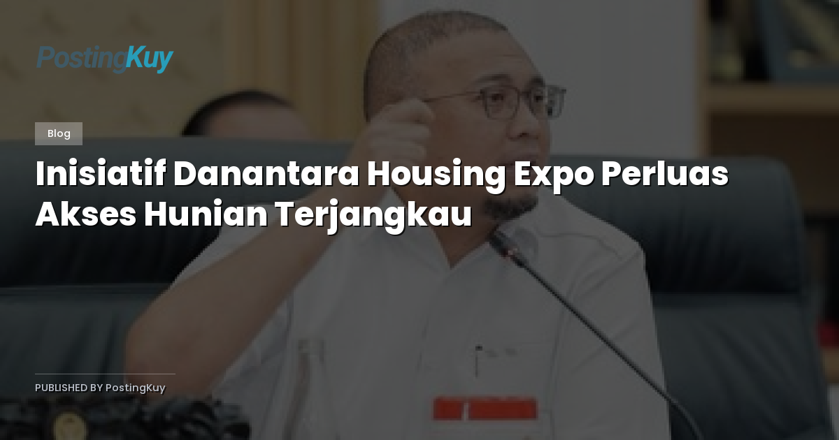 Inisiatif Danantara Housing Expo Perluas Akses Hunian Terjangkau