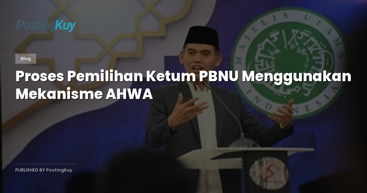 Proses Pemilihan Ketum PBNU Menggunakan Mekanisme AHWA