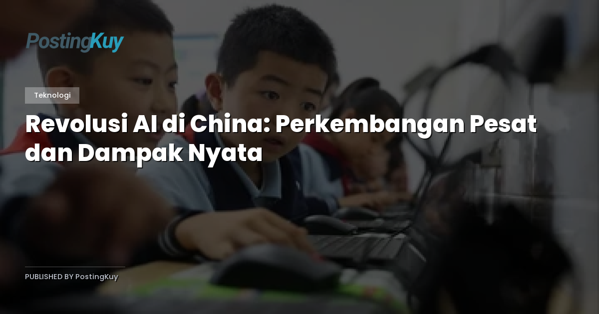 Revolusi AI di China: Perkembangan Pesat dan Dampak Nyata