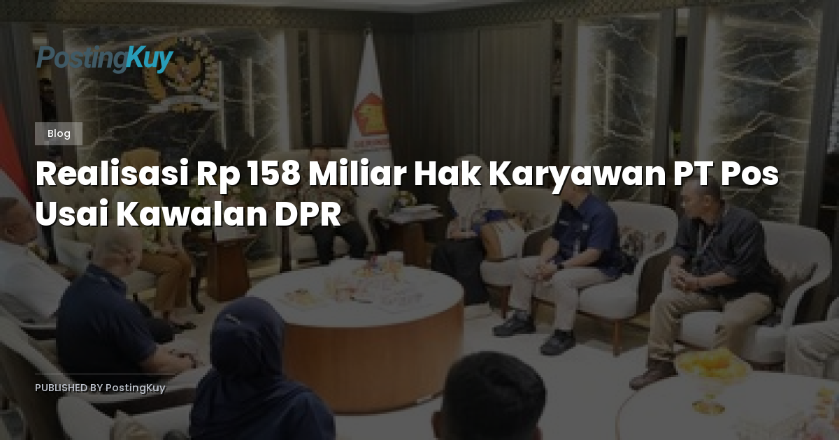Realisasi Rp 158 Miliar Hak Karyawan PT Pos Usai Kawalan DPR